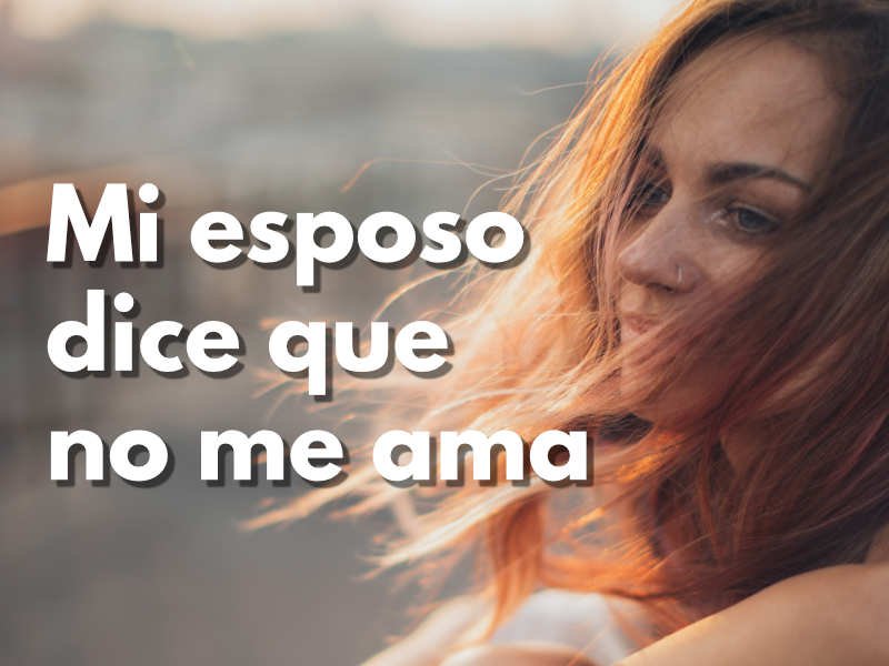 Mi ESPOSO dice que NO ME AMA - CONSEJERÍA y RESTAURACIÓN